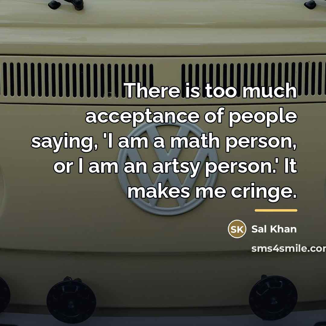 “There is too much acceptance of people saying, 'I am…” quote by Sal Khan