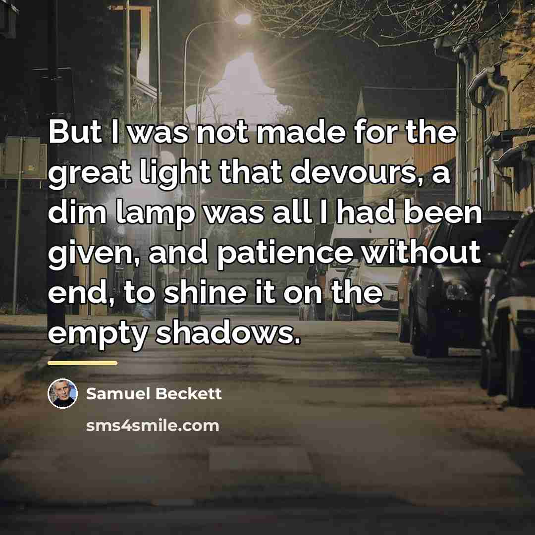 “But I was not made for the great light that…” quote by Samuel Beckett