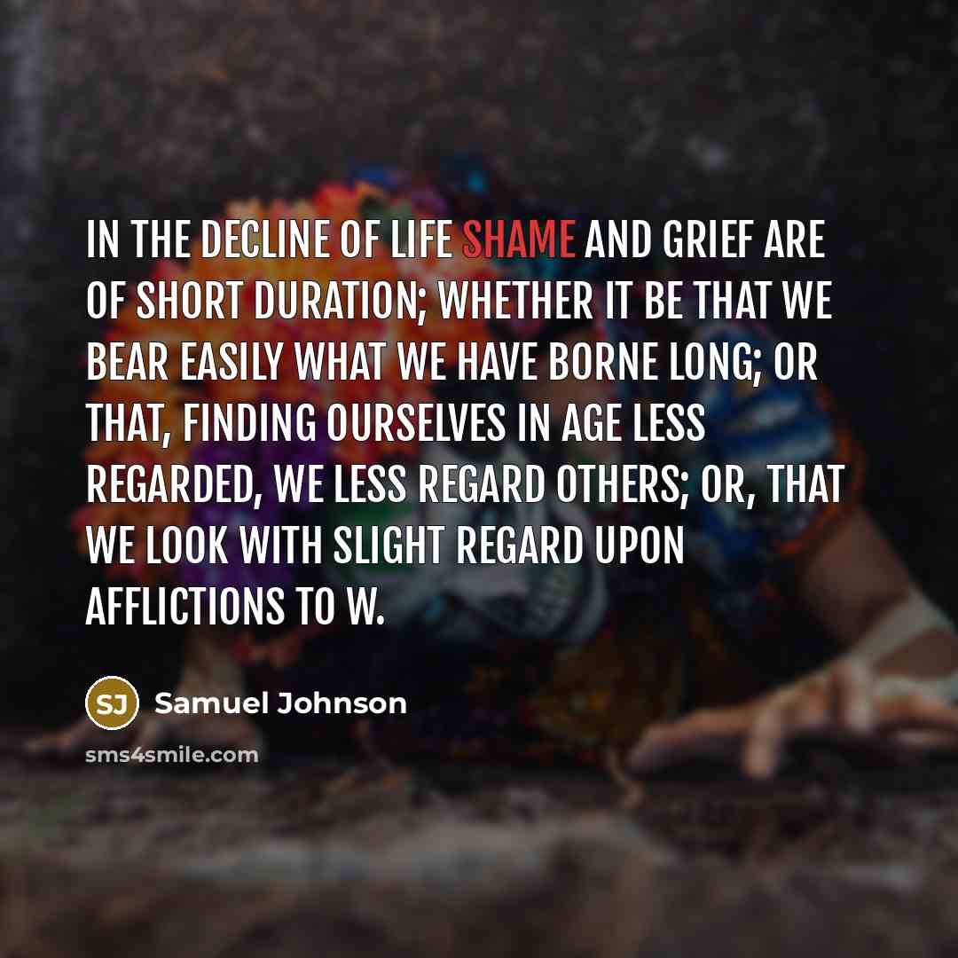 “In the decline of life shame and grief are of…” quote by Samuel Johnson