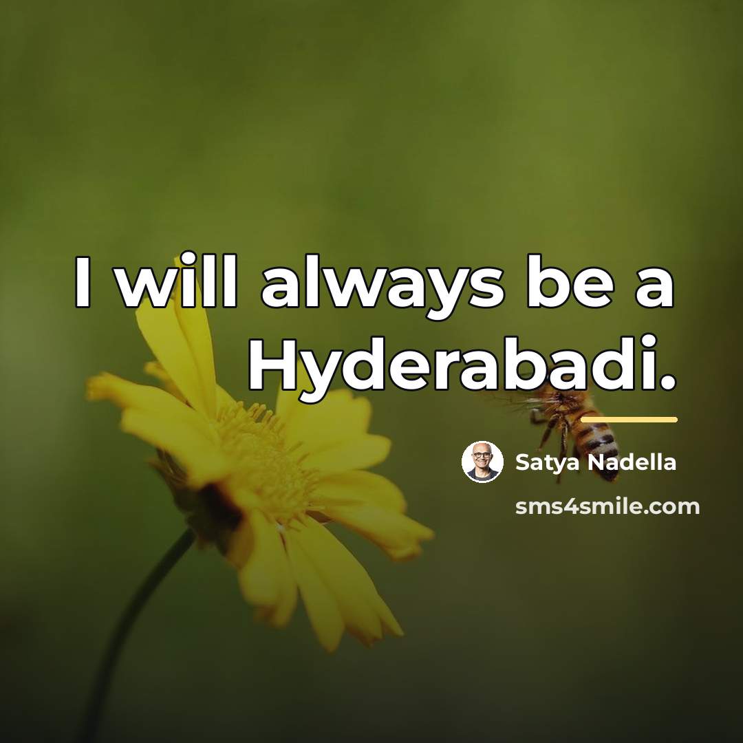 “I will always be a Hyderabadi.…” quote by Satya Nadella
