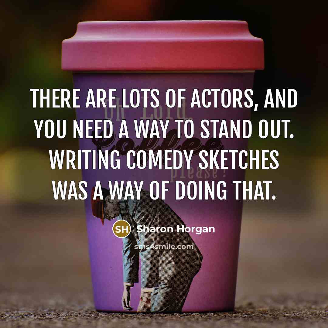“There are lots of actors, and you need a way…” quote by Sharon Horgan