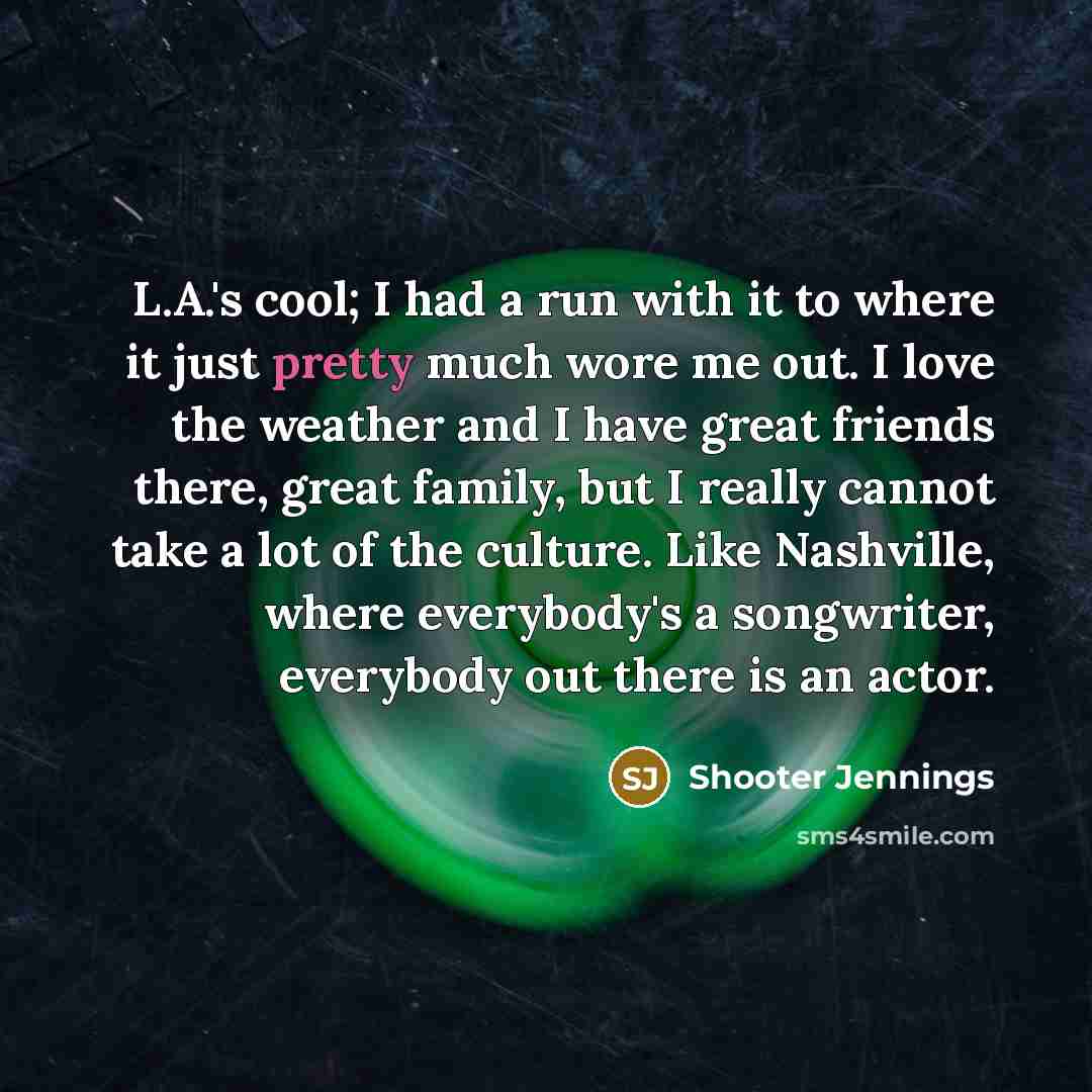 “L.A.'s cool; I had a run with it to where…” quote by Shooter Jennings