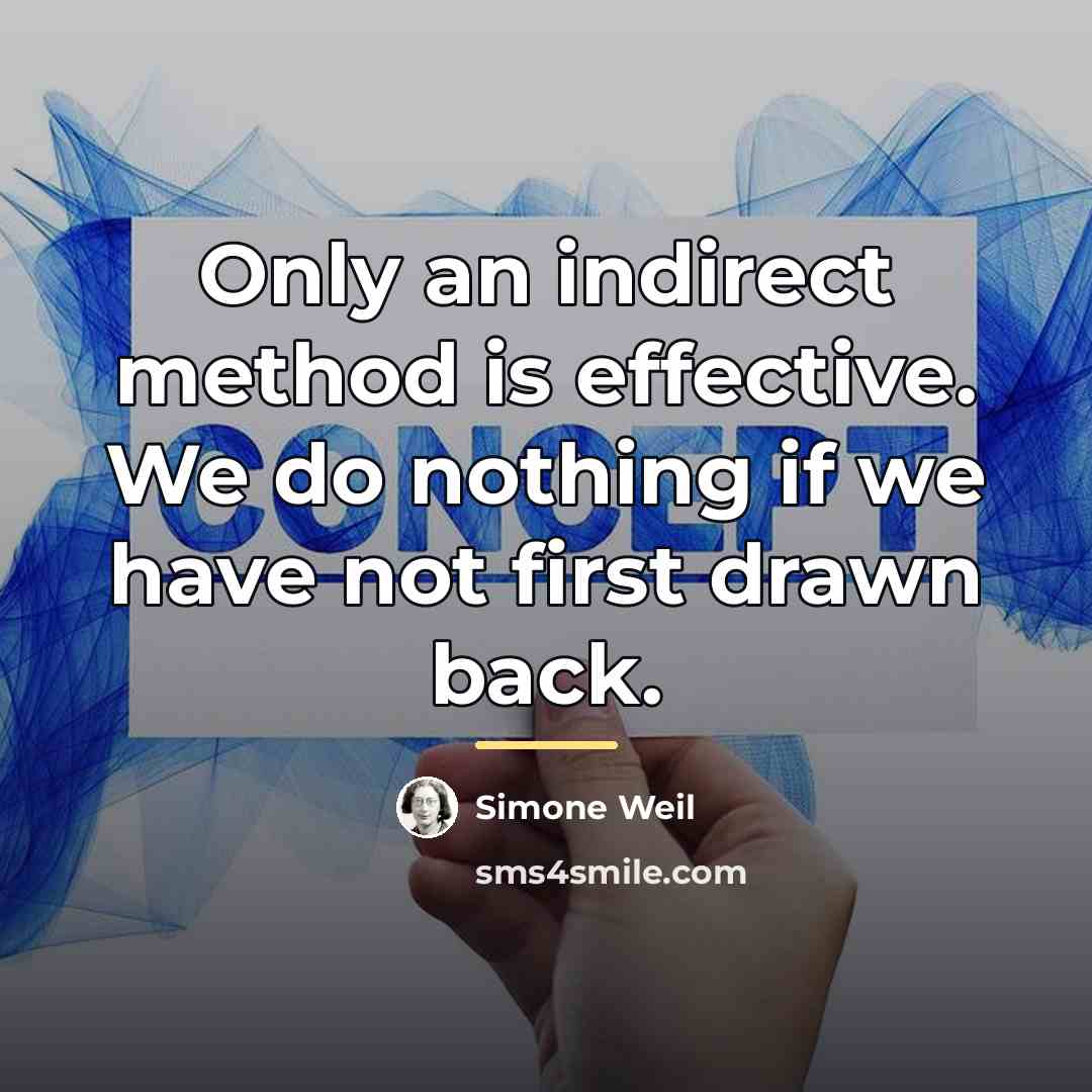 “Only an indirect method is effective. We do nothing if…” quote by Simone Weil