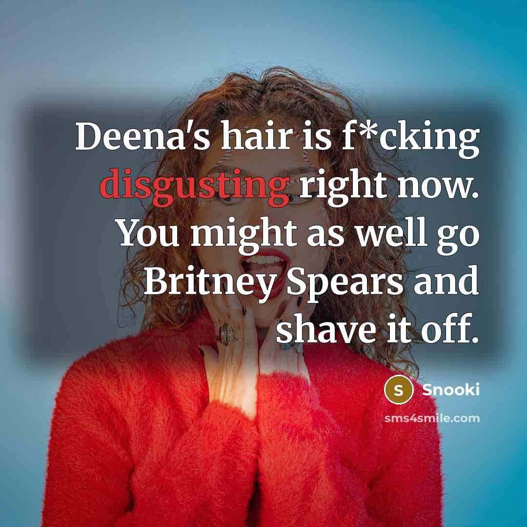 “Deena's hair is f*cking disgusting right now. You might as…” quote by Snooki
