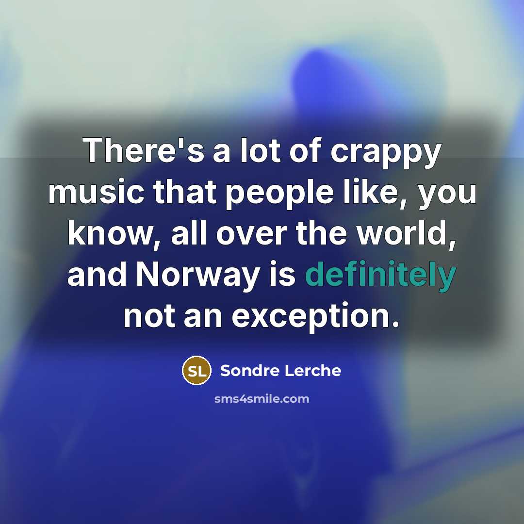 “There's a lot of crappy music that people like, you…” quote by Sondre Lerche