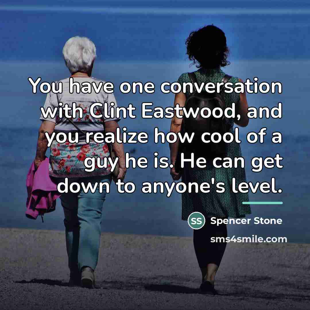 “You have one conversation with Clint Eastwood, and you realize…” quote by Spencer Stone