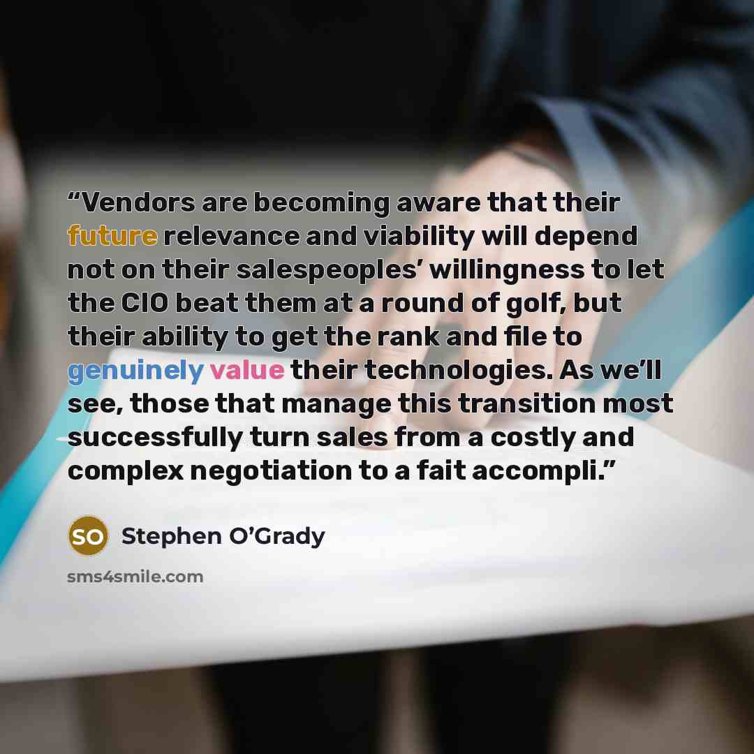 “Vendors are becoming aware that their future relevance and viability will depend not on their salespeoples’ willingness to let the CIO beat them at a round of golf, but their ability to get the rank and file to genuinely value their technologies. As we’ll see, those that manage this transition…” quote by Stephen O’Grady