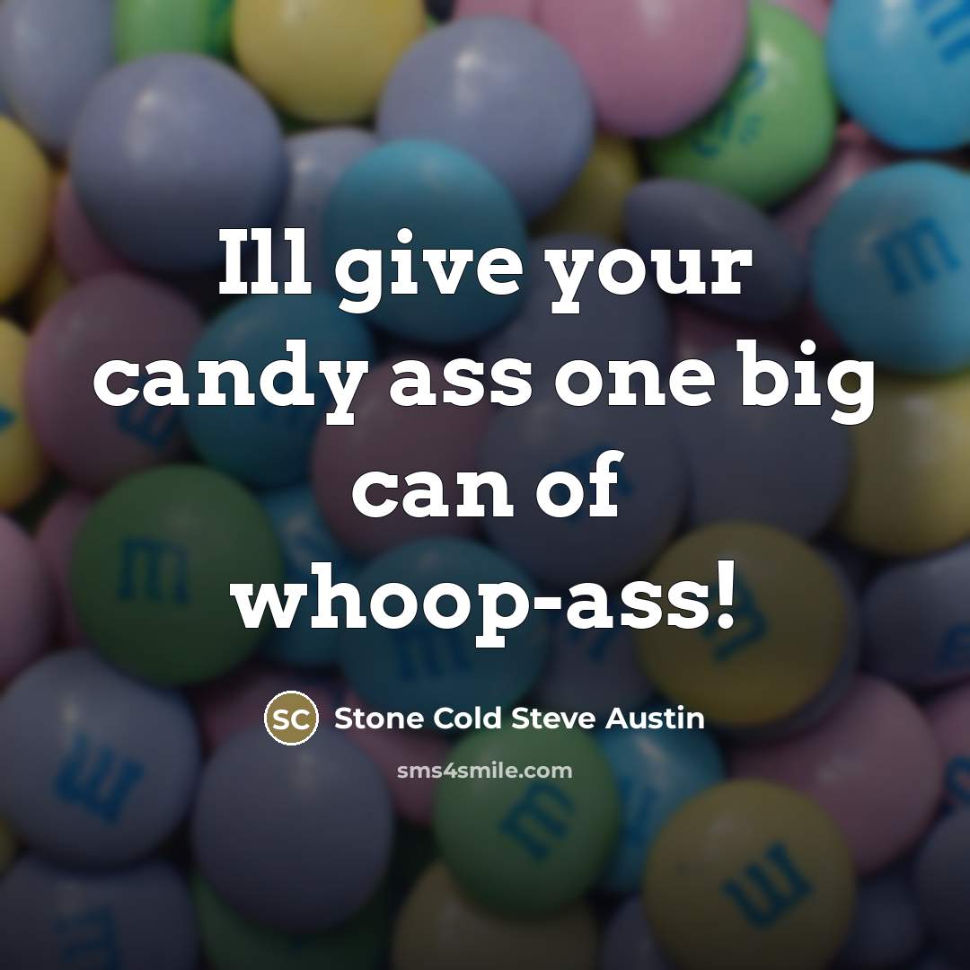“Ill give your candy ass one big can of whoop-ass!…” quote by Stone Cold Steve Austin