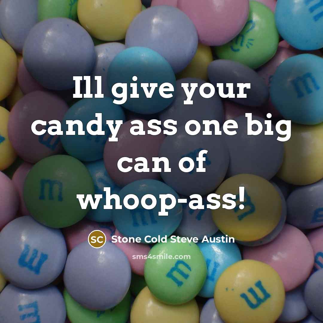 “Ill give your candy ass one big can of whoop-ass!” quote by Stone Cold Steve Austin
