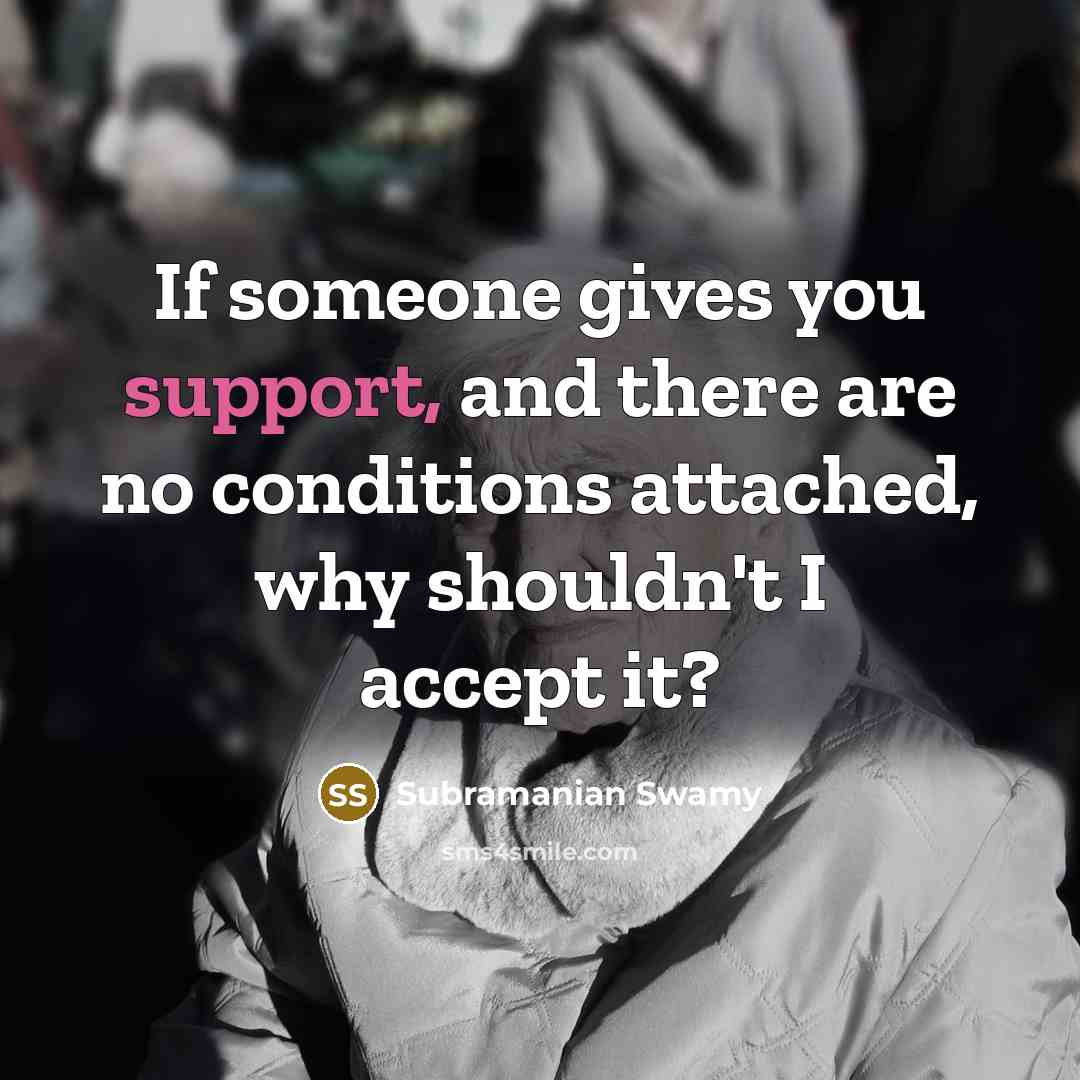 “If someone gives you support, and there are no conditions…” quote by Subramanian Swamy