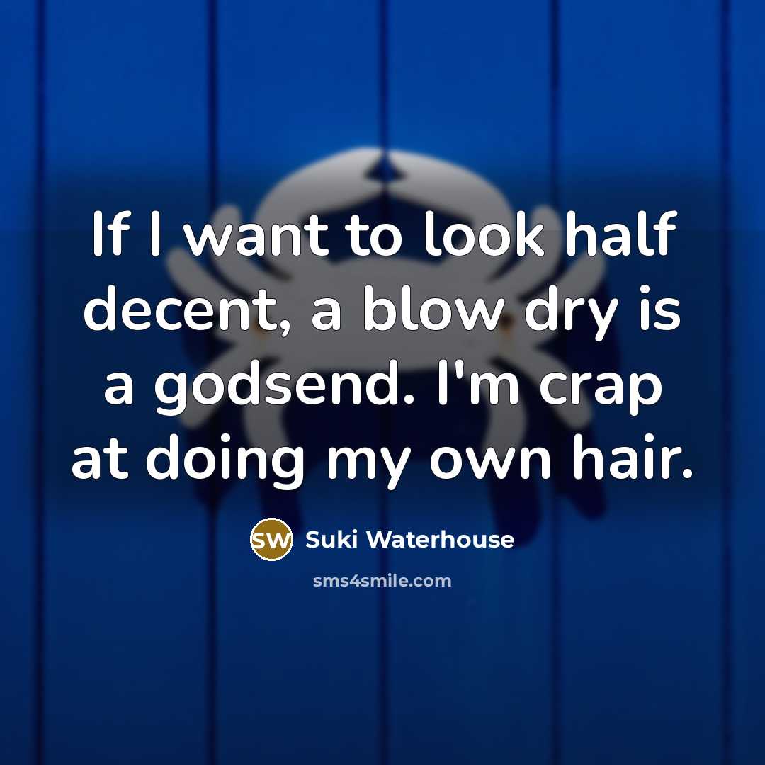 “If I want to look half decent, a blow dry…” quote by Suki Waterhouse