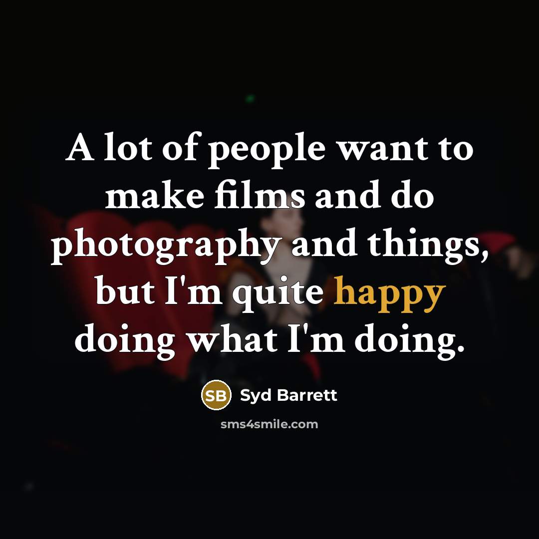 “A lot of people want to make films and do…” quote by Syd Barrett