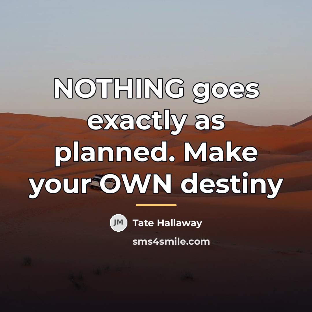 “NOTHING goes exactly as planned. Make your OWN destiny…” quote by Tate Hallaway