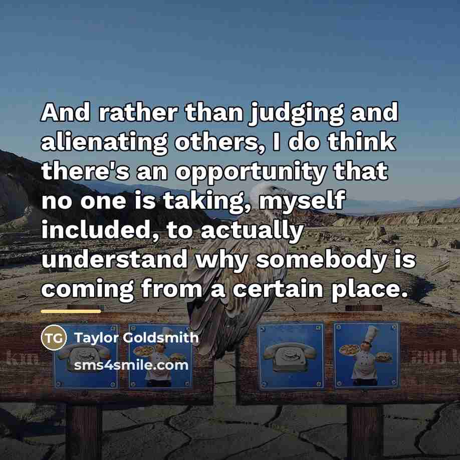 “And rather than judging and alienating others, I do think…” quote by Taylor Goldsmith