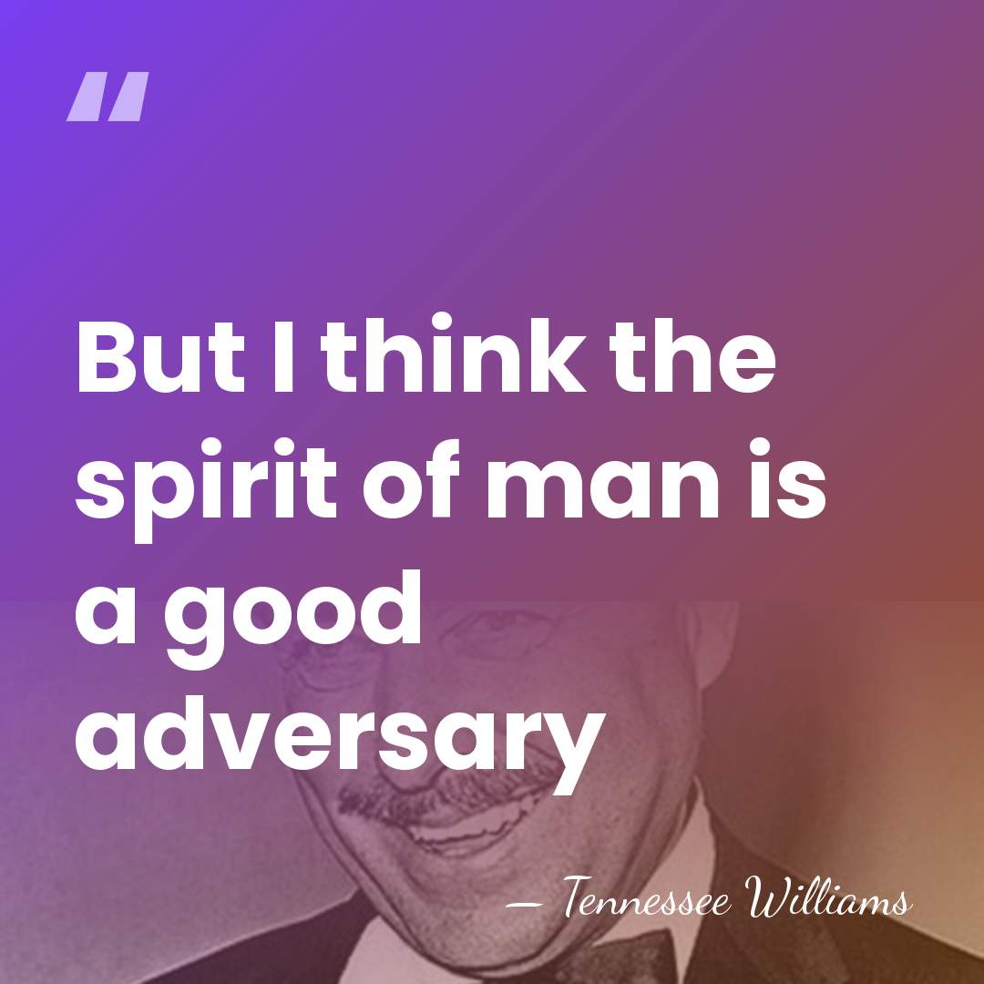 But I think the spirit of man is a good adversary - Tennessee Williams