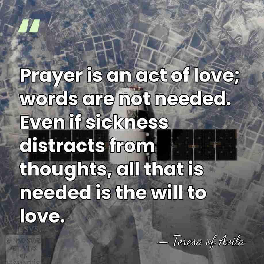 Prayer is an act of love; words are not needed. Even if&hellip; - Teresa of Avila