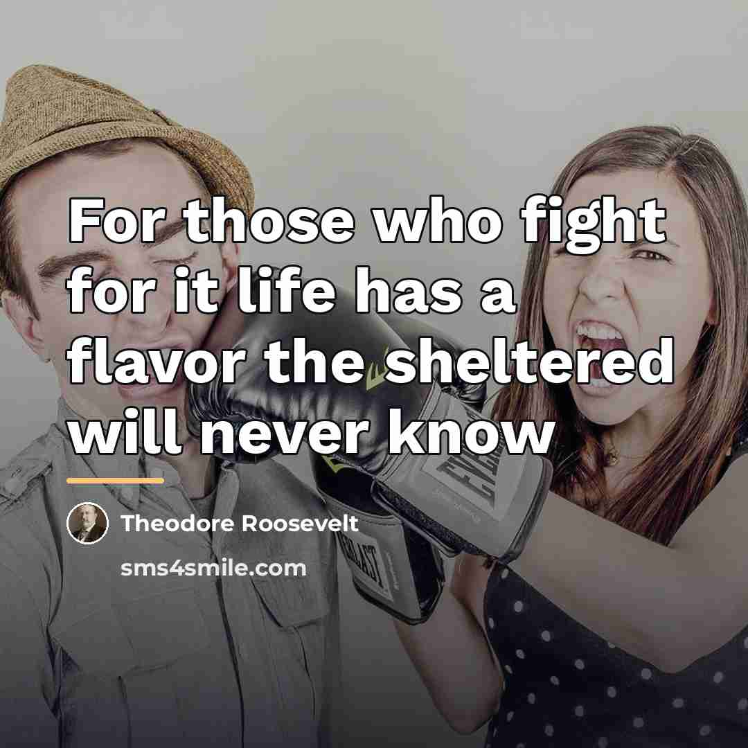 “For those who fight for it life has a flavor…” quote by Theodore Roosevelt