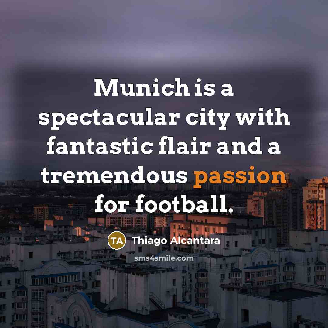 “Munich is a spectacular city with fantastic flair and a…” quote by Thiago Alcantara