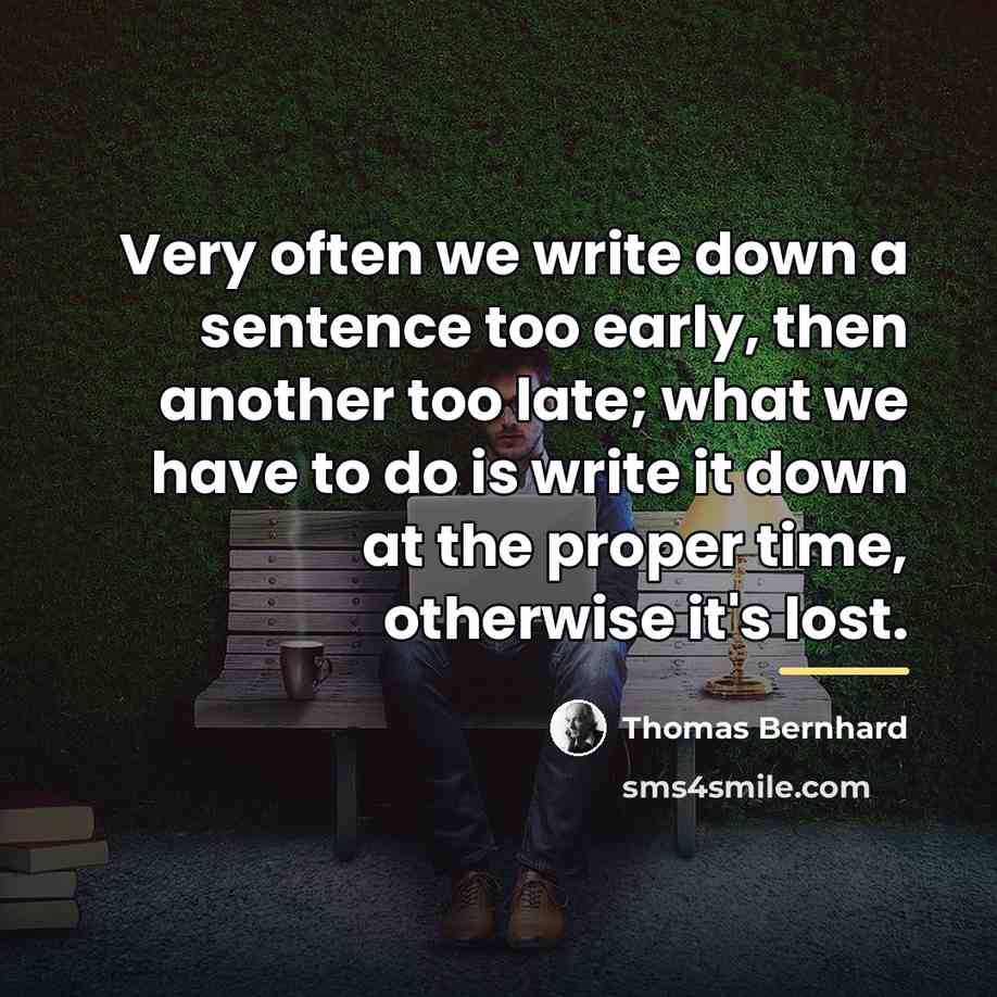 “Very often we write down a sentence too early, then…” quote by Thomas Bernhard