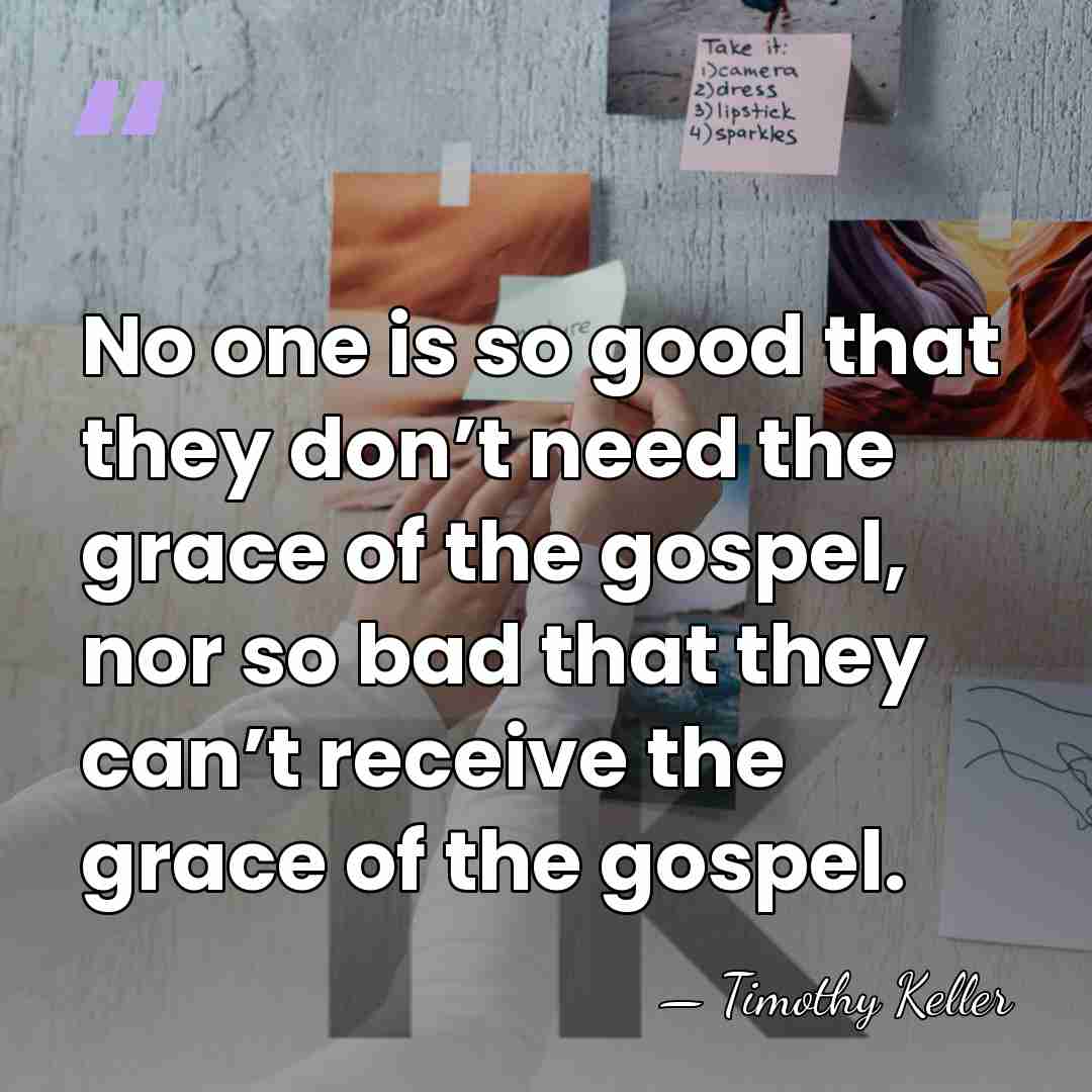 No one is so good that they don’t need the grace of&hellip; - Timothy Keller