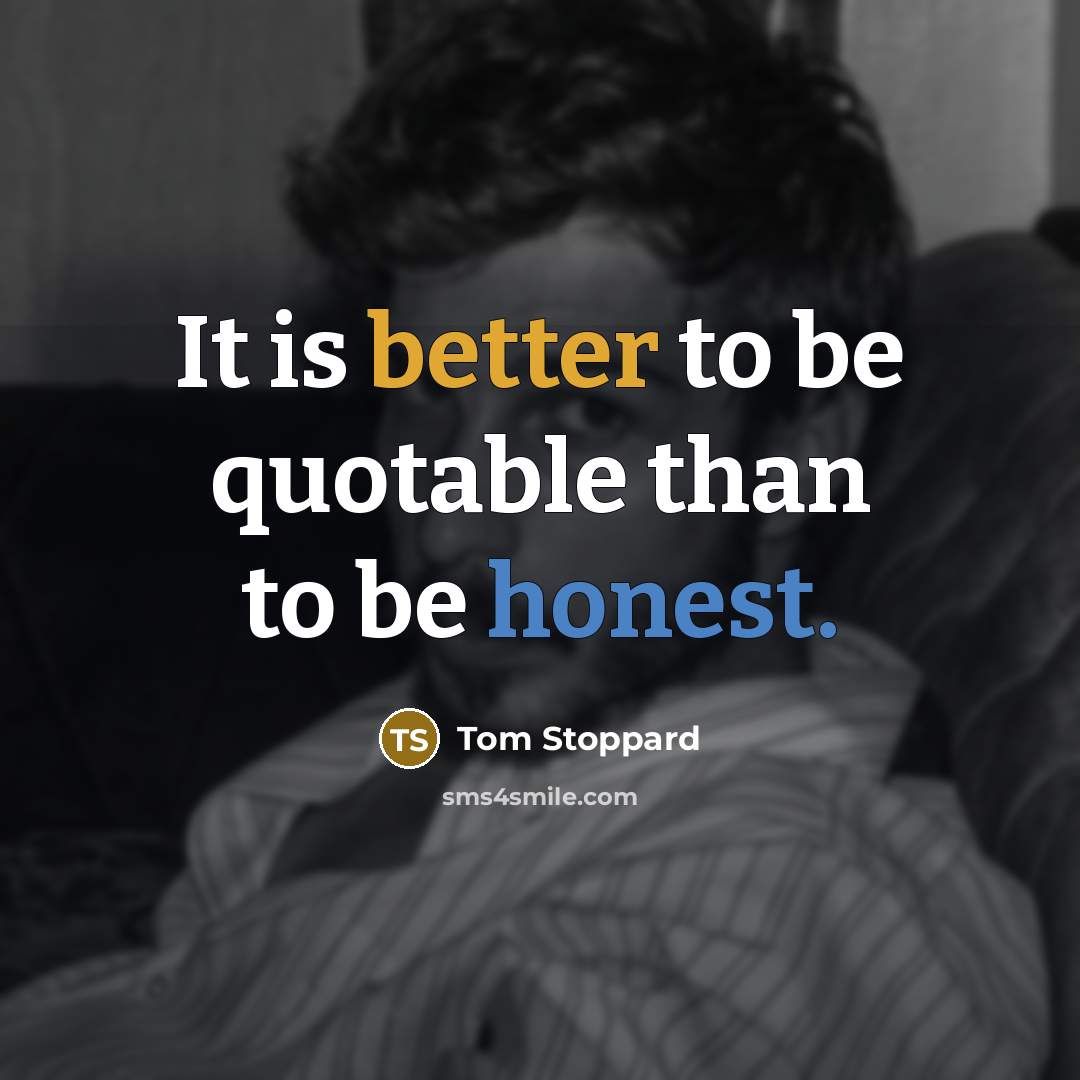 “It is better to be quotable than to be honest.” quote by Tom Stoppard