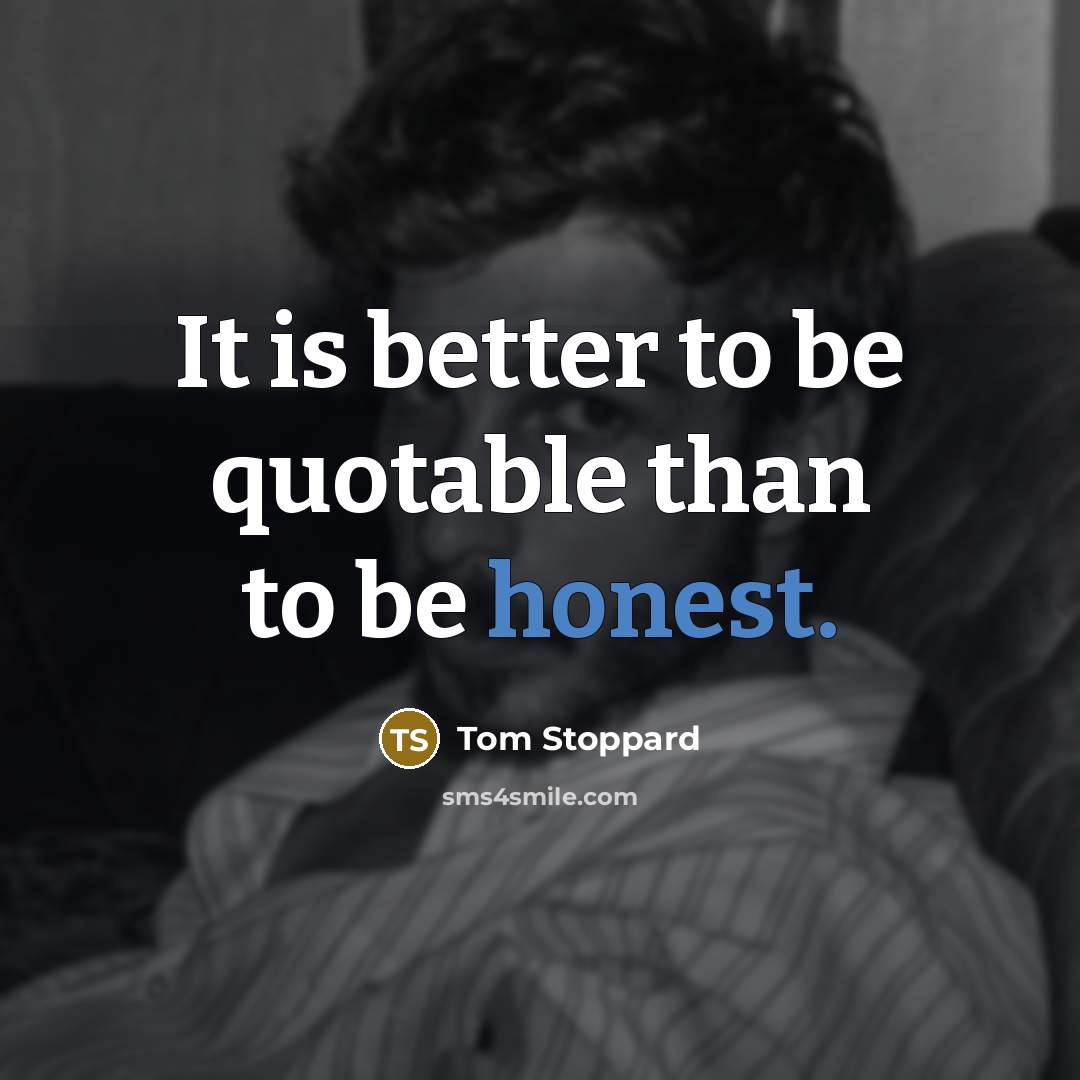 “It is better to be quotable than to be honest.…” quote by Tom Stoppard