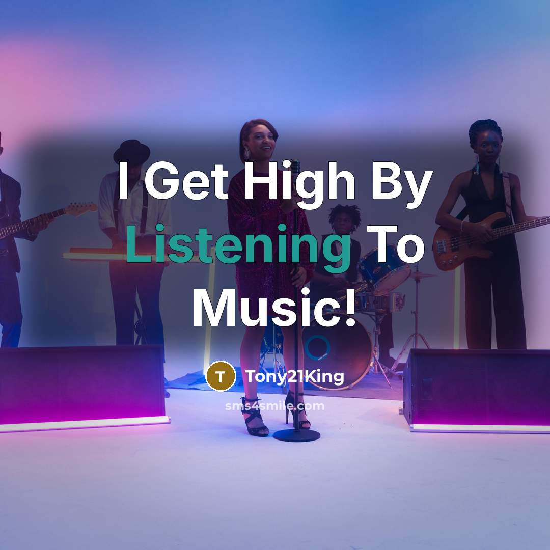 “I Get High By Listening To Music!…” quote by Tony21King