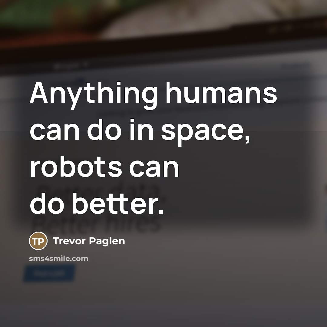 “Anything humans can do in space, robots can do better.…” quote by Trevor Paglen