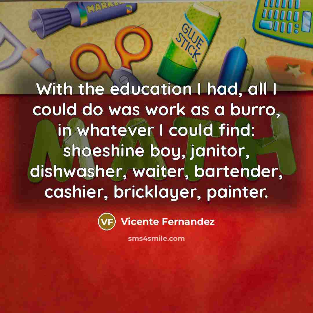 “With the education I had, all I could do was…” quote by Vicente Fernandez