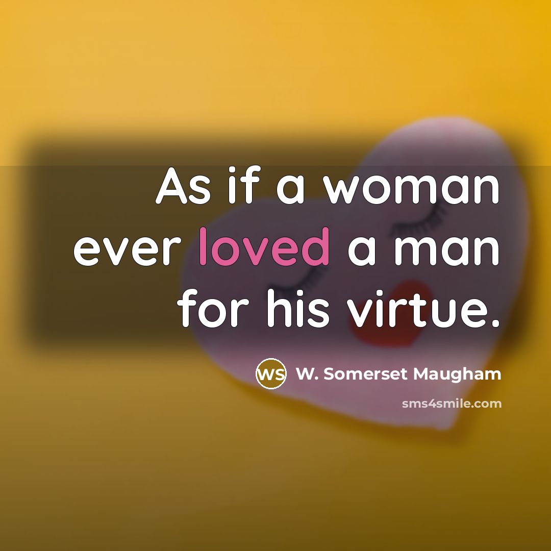 “As if a woman ever loved a man for his…” quote by W. Somerset Maugham