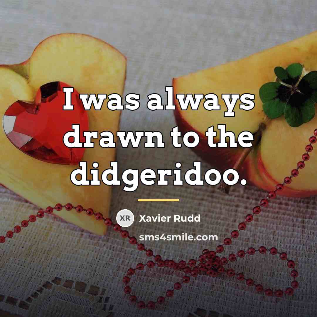 “I was always drawn to the didgeridoo.…” quote by Xavier Rudd