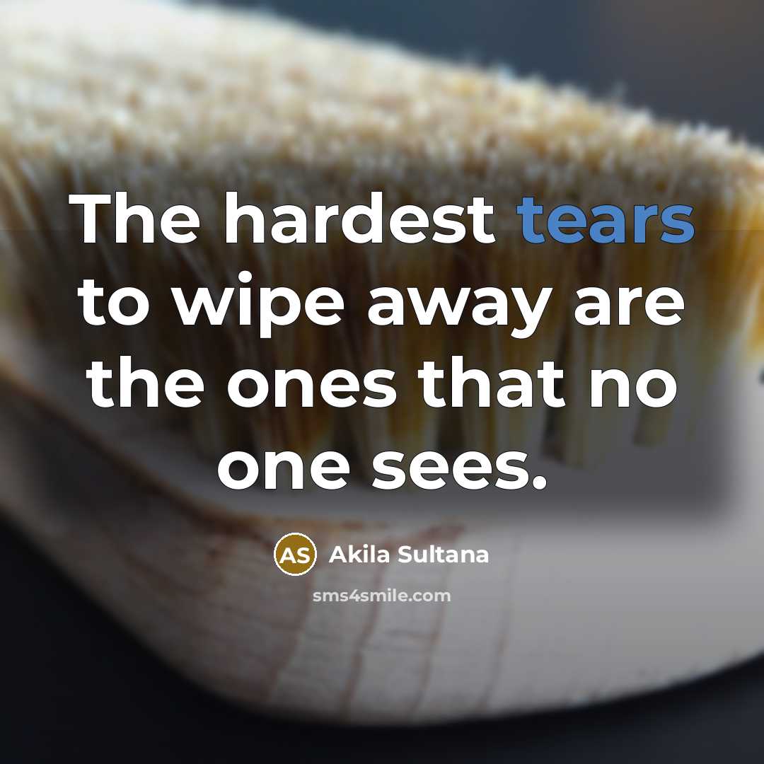 “The hardest tears to wipe away are the ones that…” quote by Akila Sultana