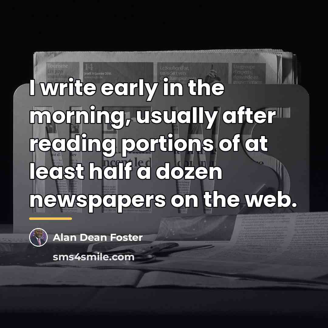 “I write early in the morning, usually after reading portions…” quote by Alan Dean Foster