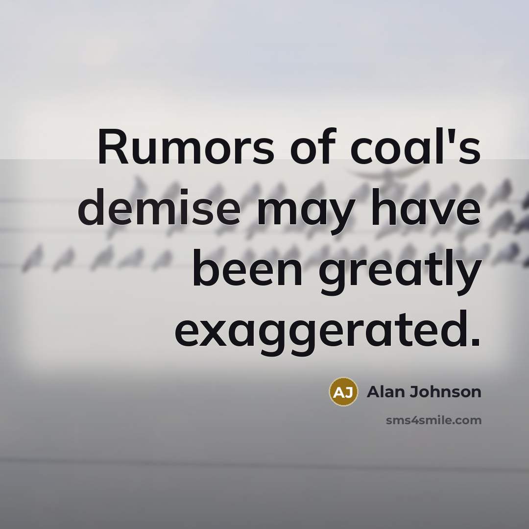 “Rumors of coal's demise may have been greatly exaggerated.…” quote by Alan Johnson