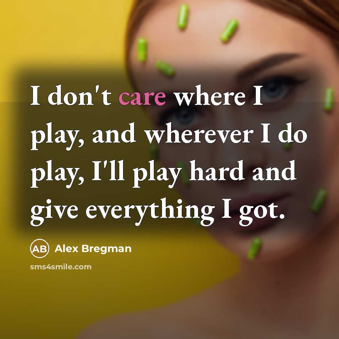 “I don't care where I play, and wherever I do…” quote by Alex Bregman
