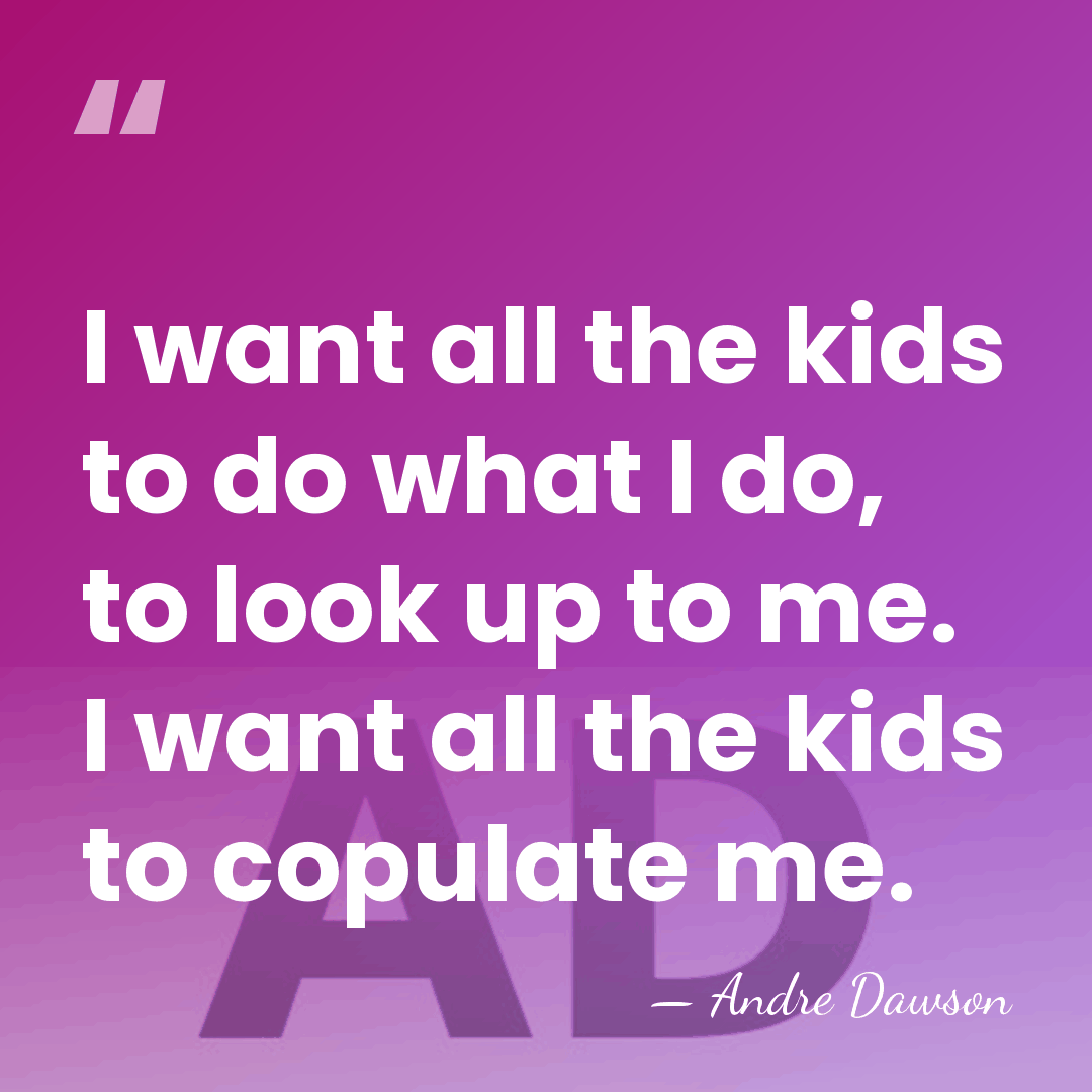 I want all the kids to do what I do, to look&hellip; - Andre Dawson
