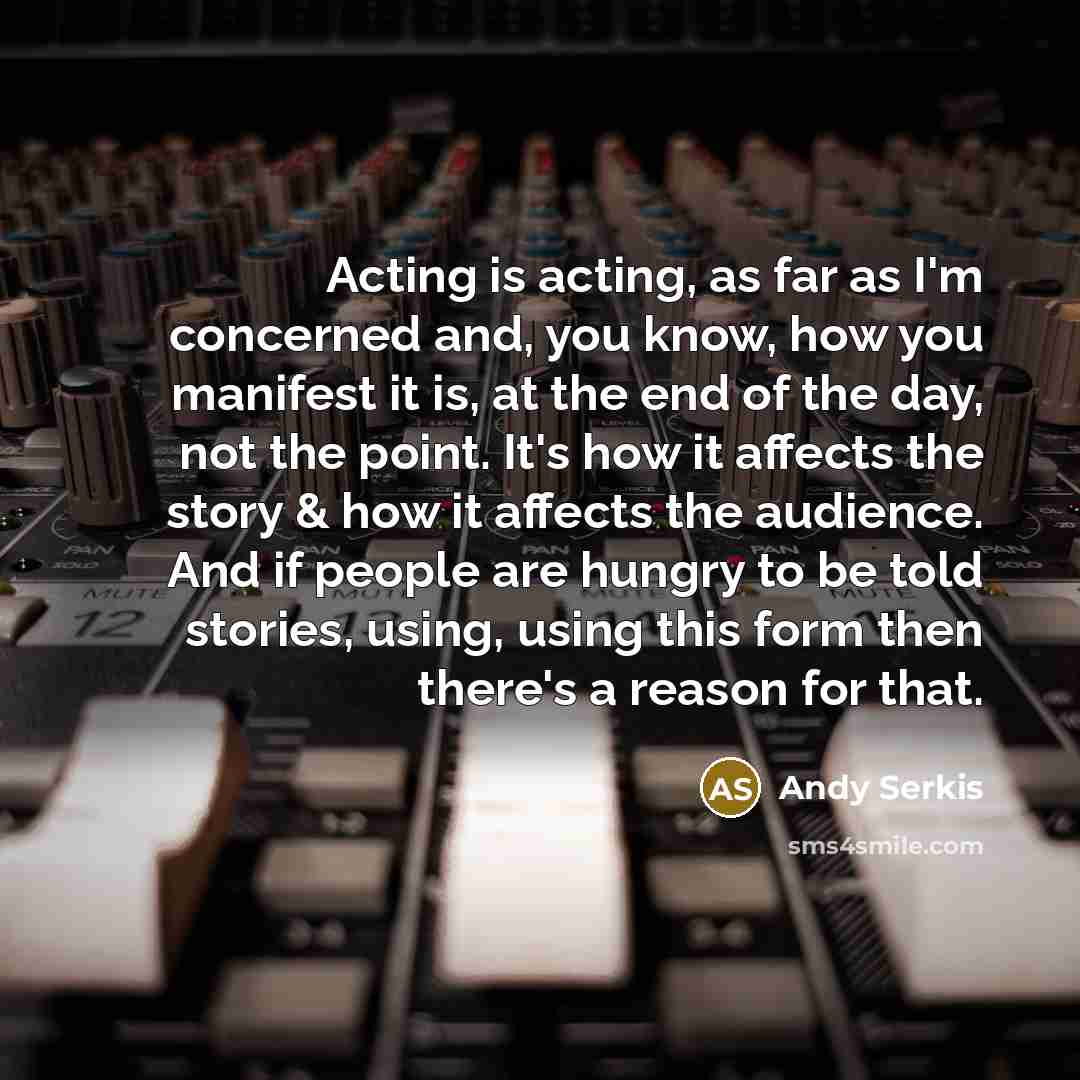 “Acting is acting, as far as I'm concerned and, you…” quote by Andy Serkis