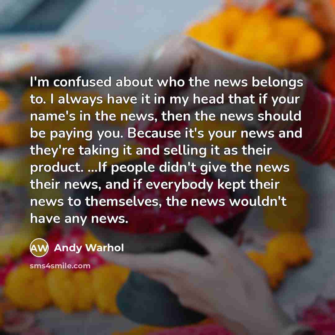 “I'm confused about who the news belongs to. I always…” quote by Andy Warhol