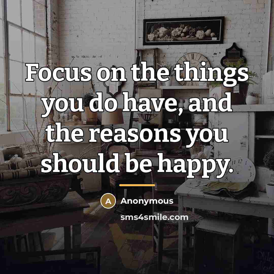“Focus on the things you do have, and the reasons…” quote by Anonymous