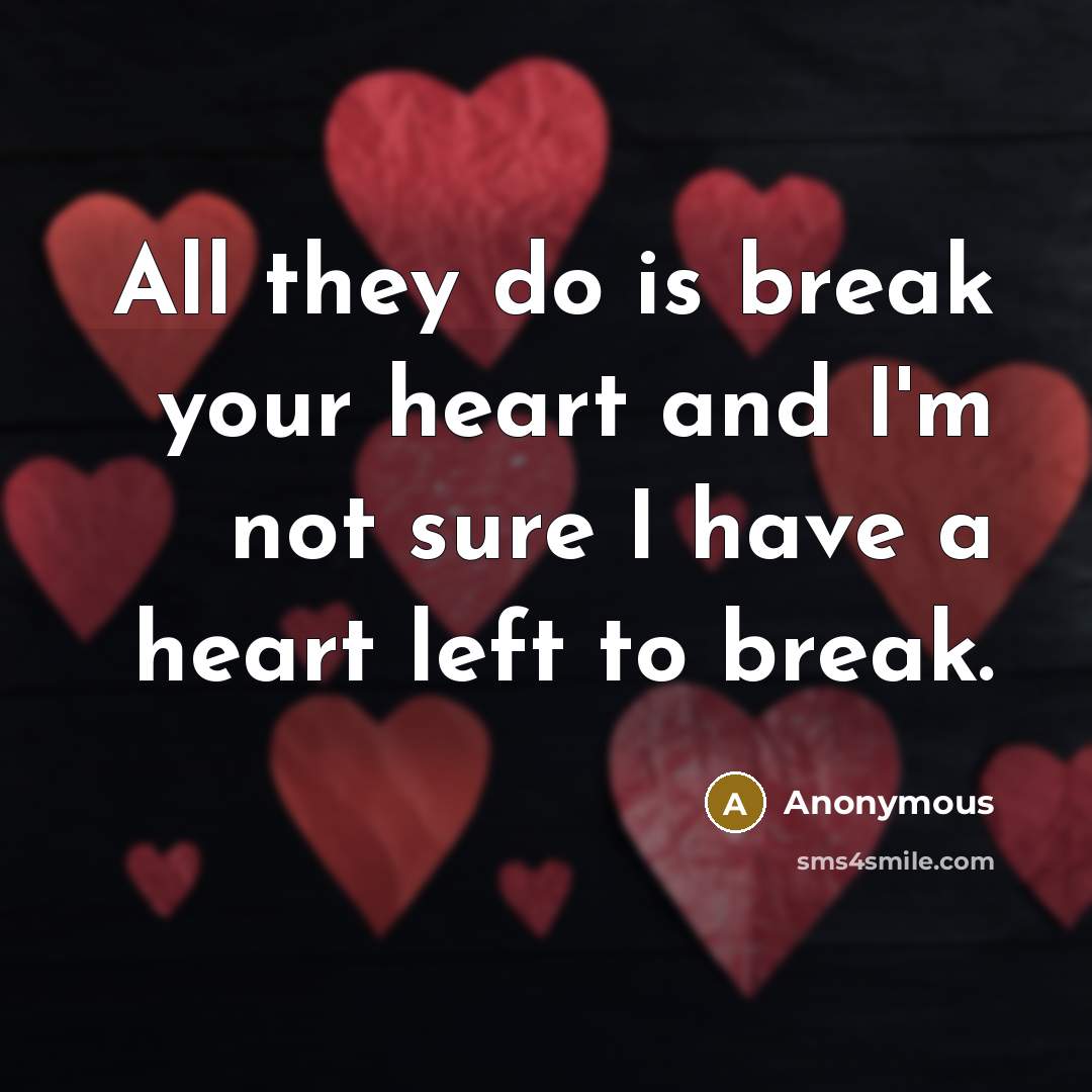 “All they do is break your heart and I'm not…” quote by Anonymous