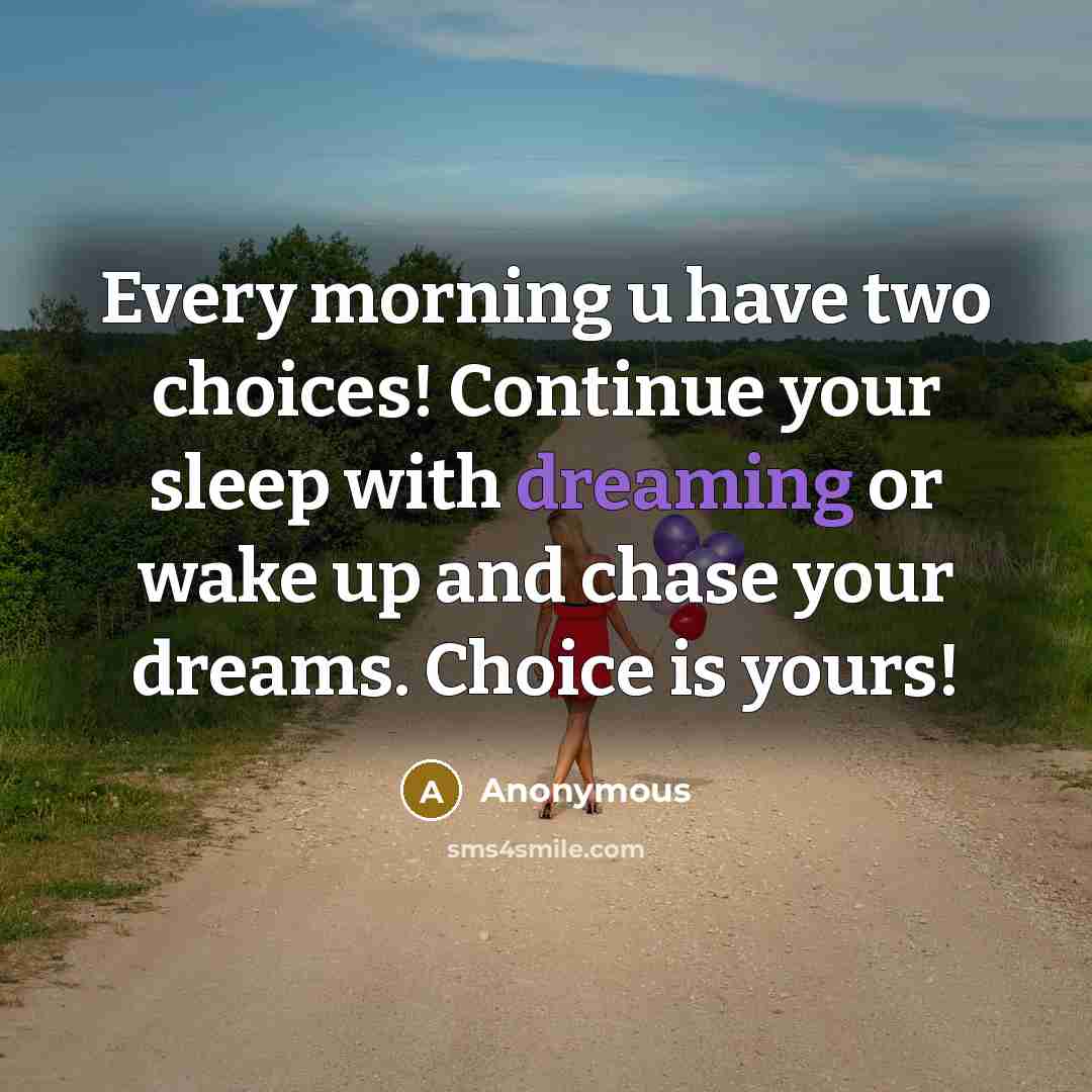 “Every morning u have two choices! Continue your sleep with…” quote by Anonymous