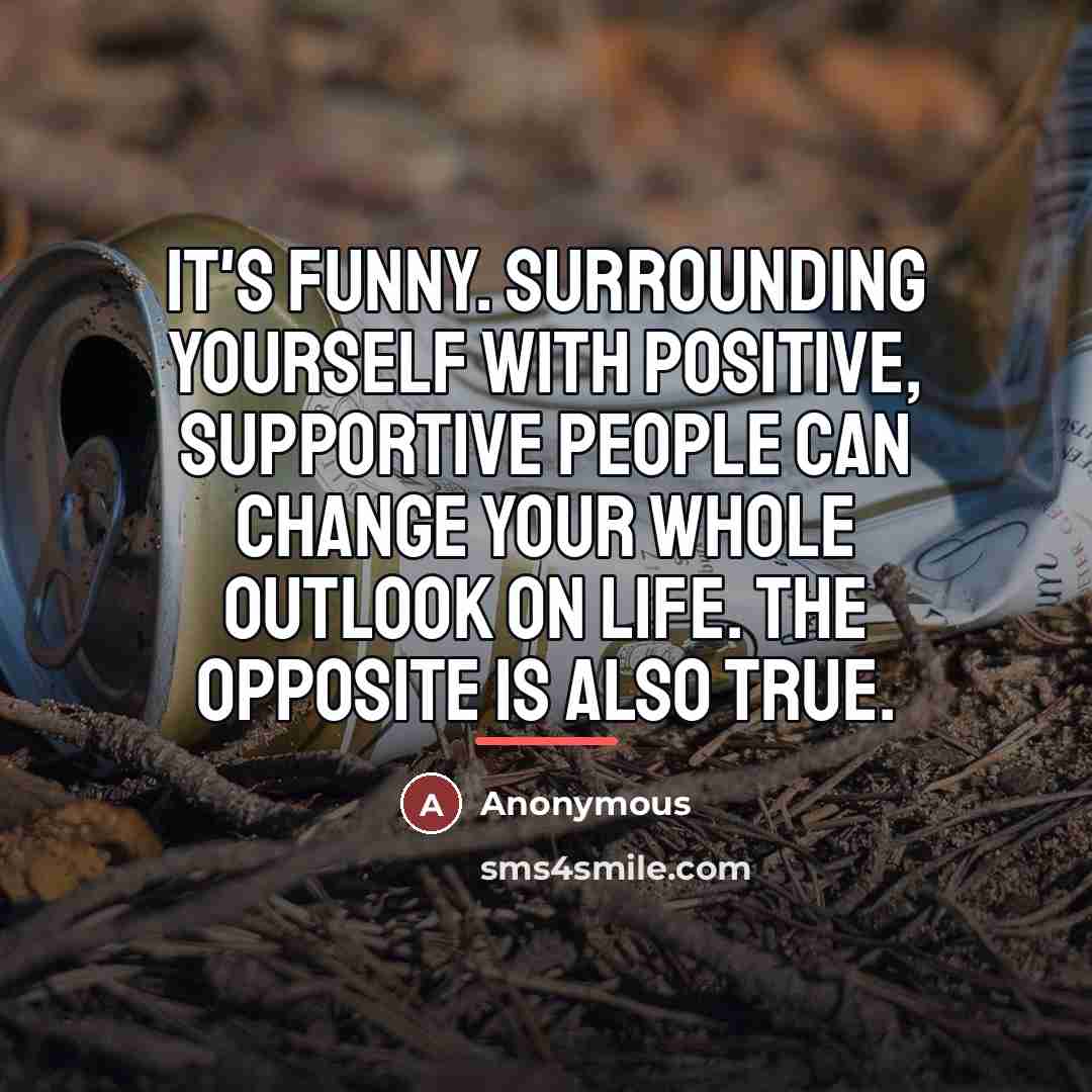“It's funny. Surrounding yourself with positive, supportive people can change…” quote by Anonymous