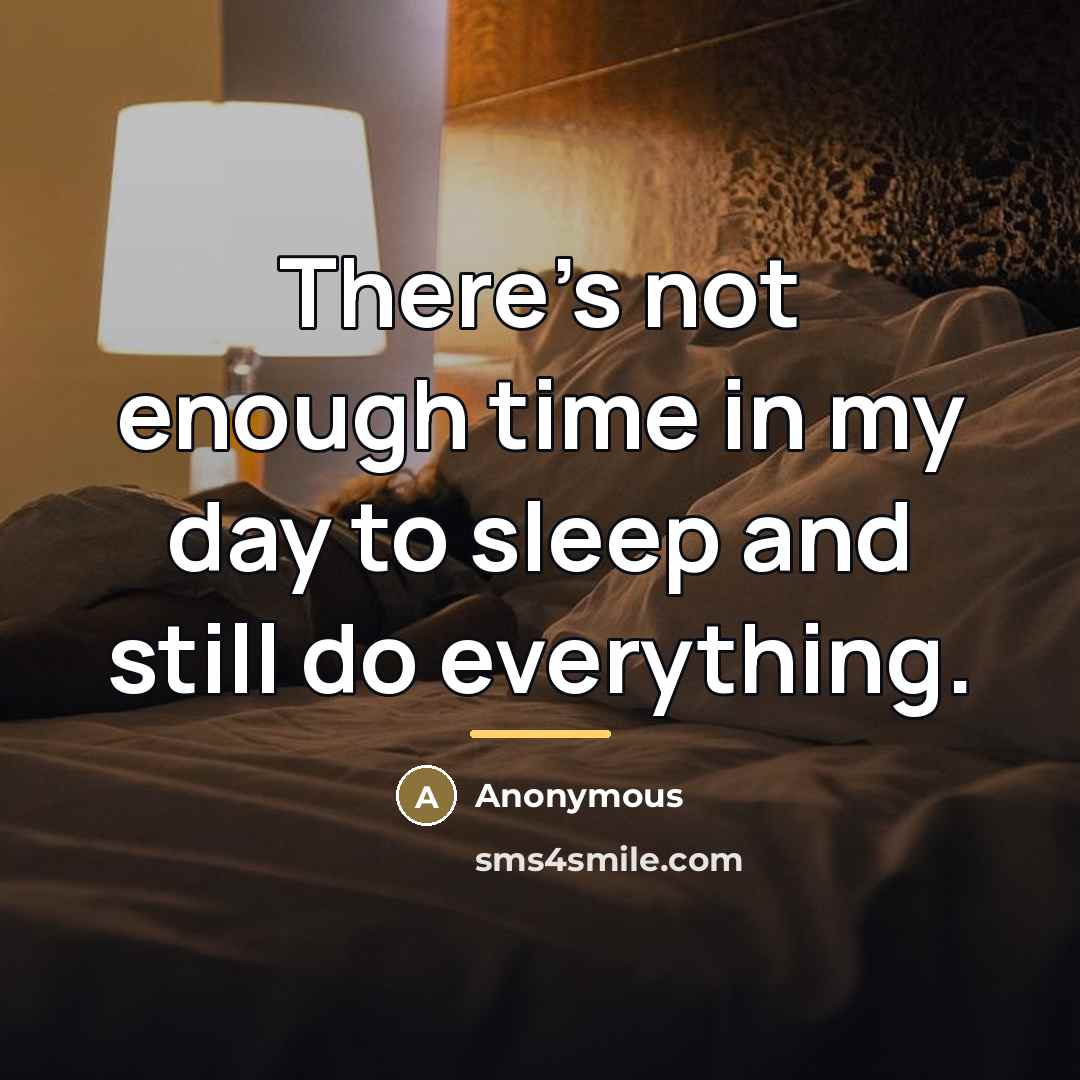 “There's not enough time in my day to sleep and…” quote by Anonymous