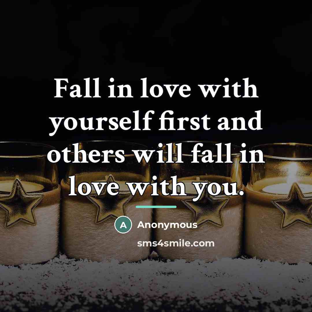 “Fall in love with yourself first and others will fall…” quote by Anonymous