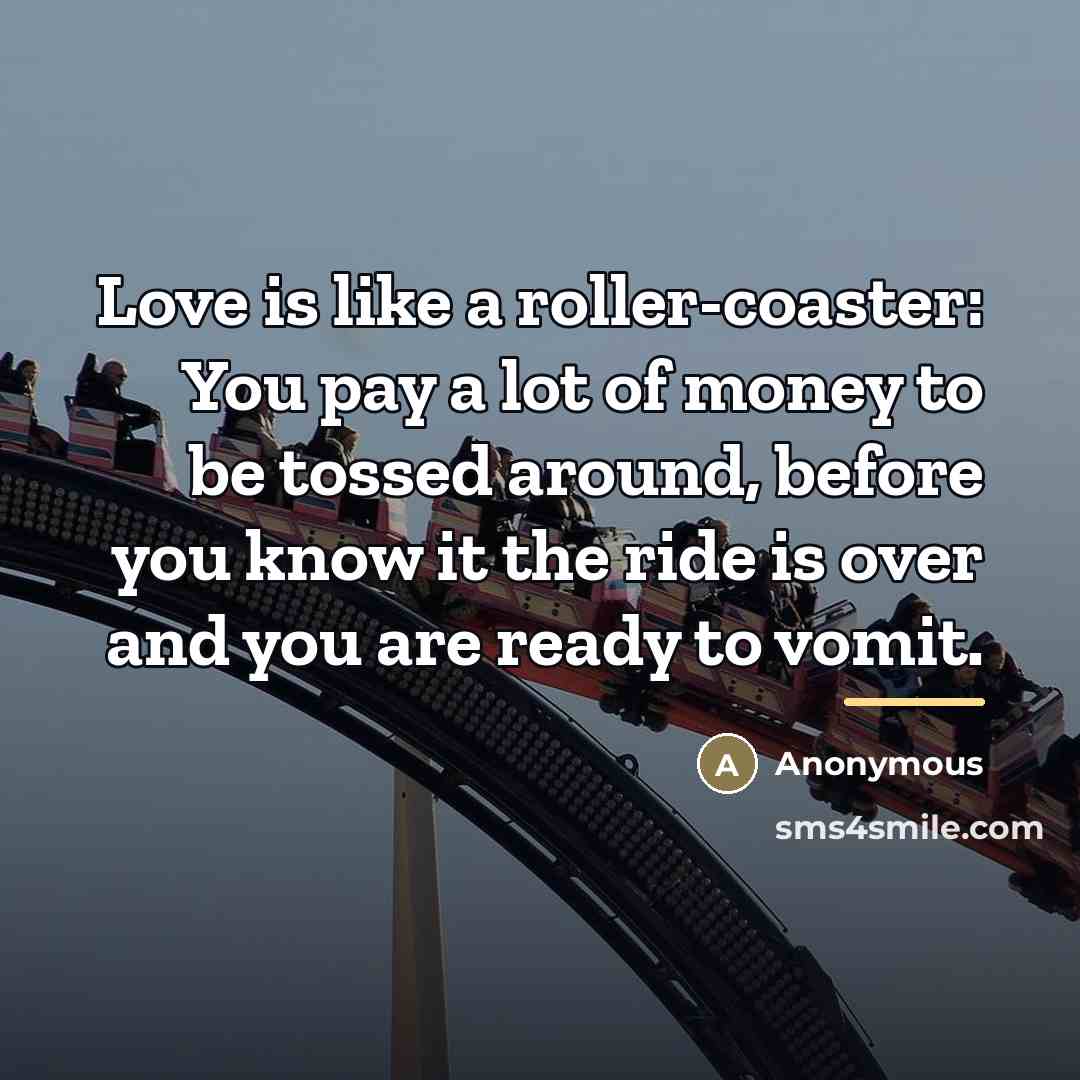 “Love is like a roller-coaster: You pay a lot of…” quote by Anonymous