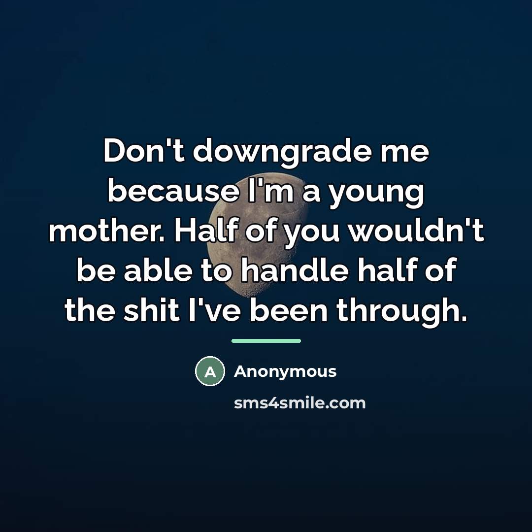 “Don't downgrade me because I'm a young mother. Half of…” quote by Anonymous