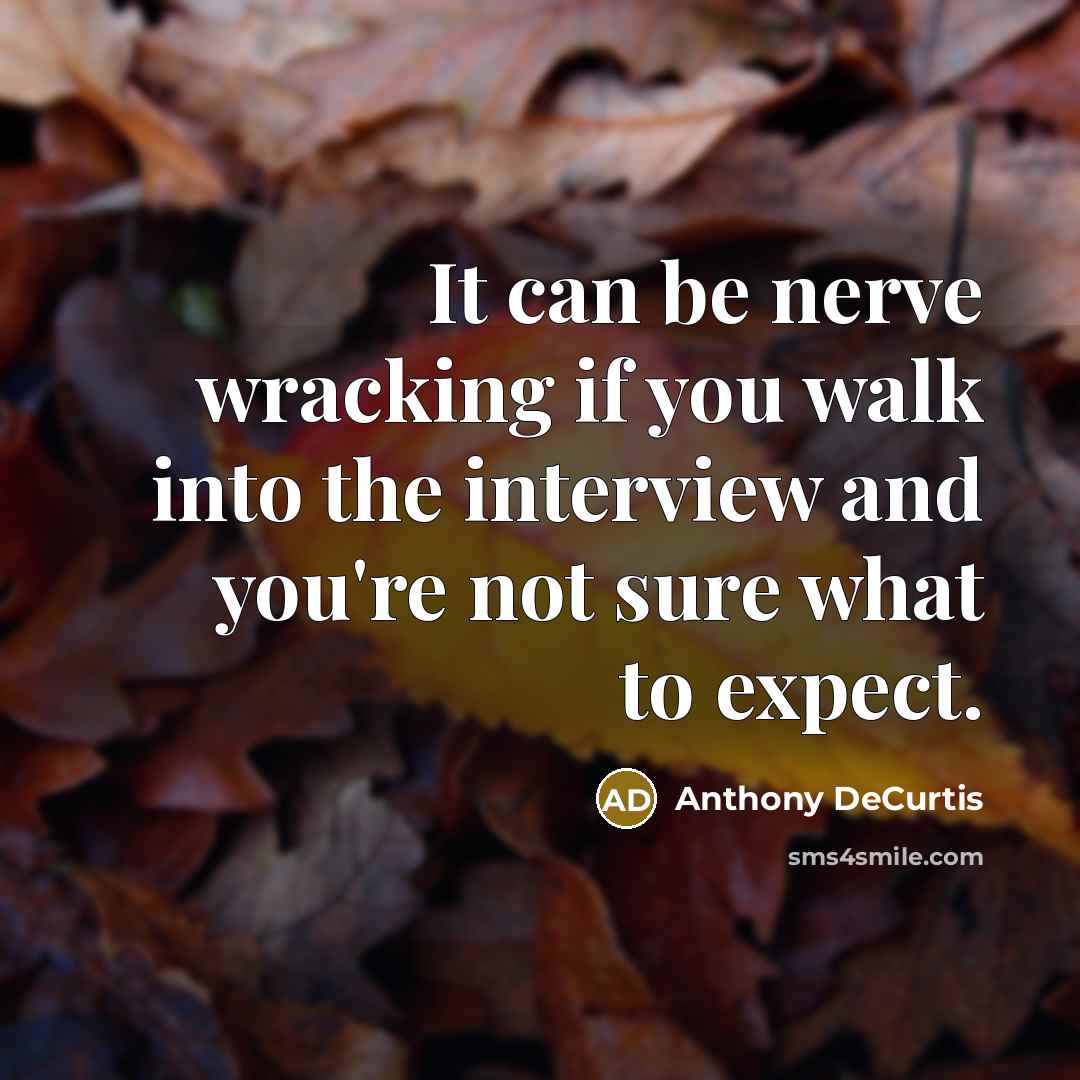 “It can be nerve wracking if you walk into the interview and you're not sure what to expect.” quote by Anthony DeCurtis