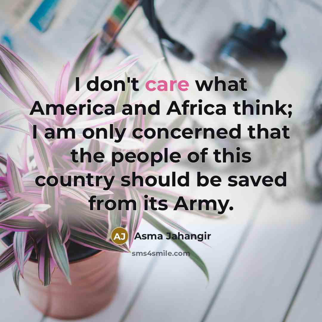 “I don't care what America and Africa think; I am…” quote by Asma Jahangir