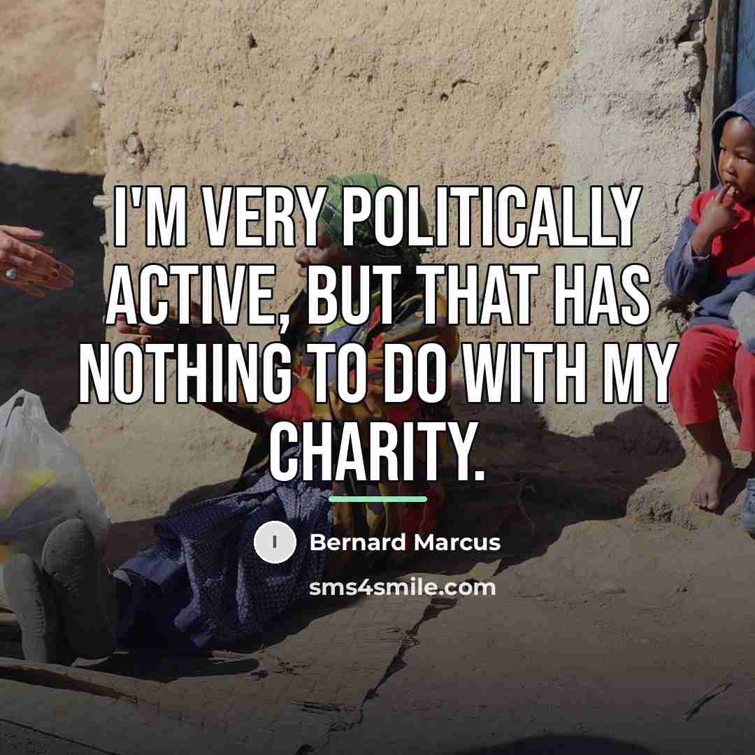 “I'm very politically active, but that has nothing to do…” quote by Bernard Marcus