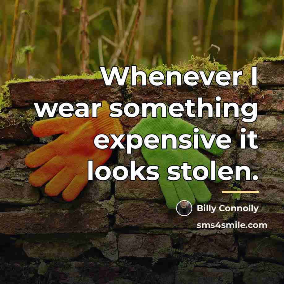 “Whenever I wear something expensive it looks stolen.…” quote by Billy Connolly